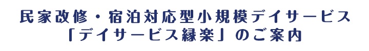 民家改修・宿泊対応型小規模デイサービス「デイサービス縁楽」フランチャイズ加盟のご案内